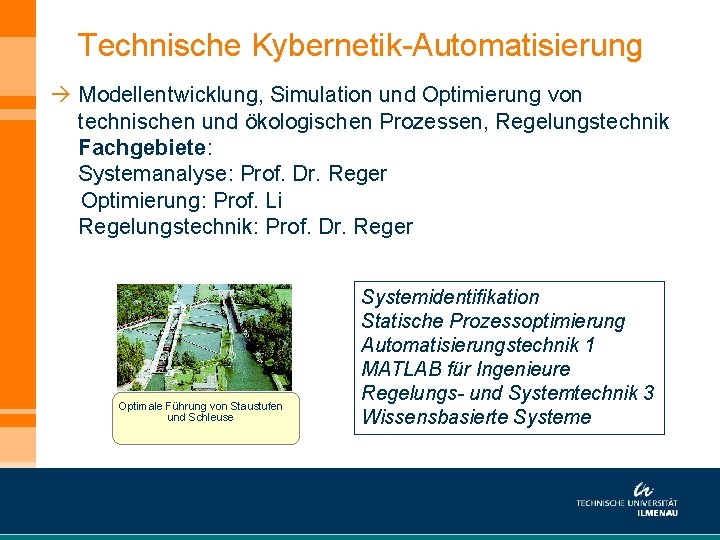 Technische Kybernetik-Automatisierung à Modellentwicklung, Simulation und Optimierung von technischen und ökologischen Prozessen, Regelungstechnik Fachgebiete: