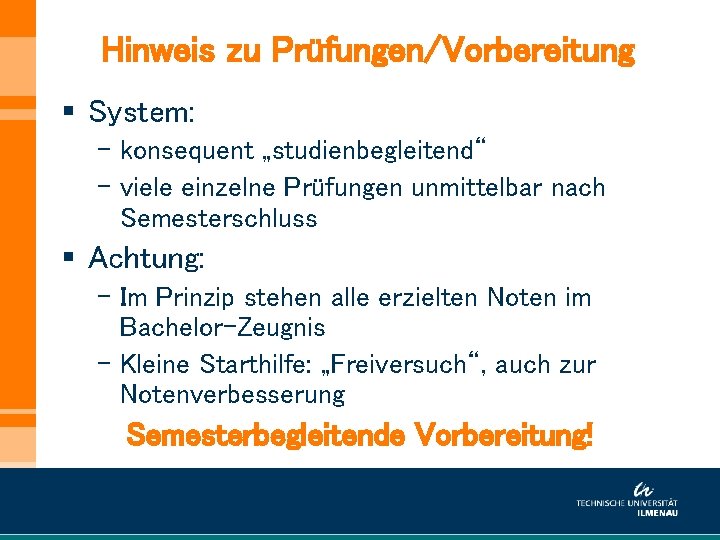 Hinweis zu Prüfungen/Vorbereitung § System: – konsequent „studienbegleitend“ – viele einzelne Prüfungen unmittelbar nach