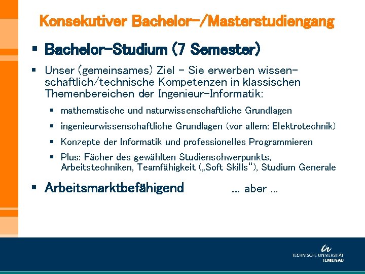 Konsekutiver Bachelor-/Masterstudiengang § Bachelor-Studium (7 Semester) § Unser (gemeinsames) Ziel – Sie erwerben wissenschaftlich/technische