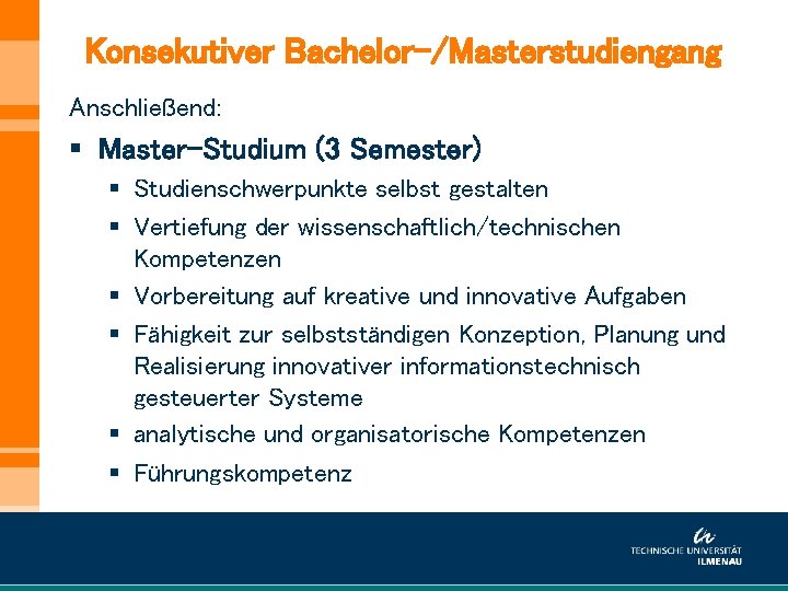 Konsekutiver Bachelor-/Masterstudiengang Anschließend: § Master-Studium (3 Semester) § Studienschwerpunkte selbst gestalten § Vertiefung der