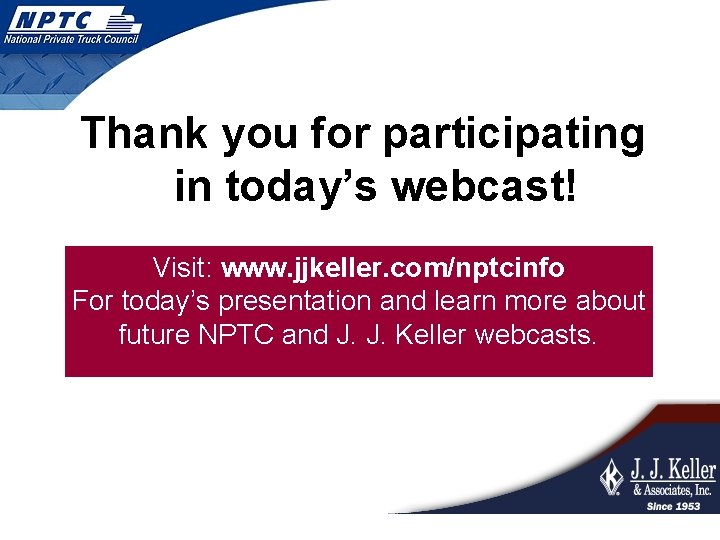 Thank you for participating in today’s webcast! Visit: www. jjkeller. com/nptcinfo For today’s presentation