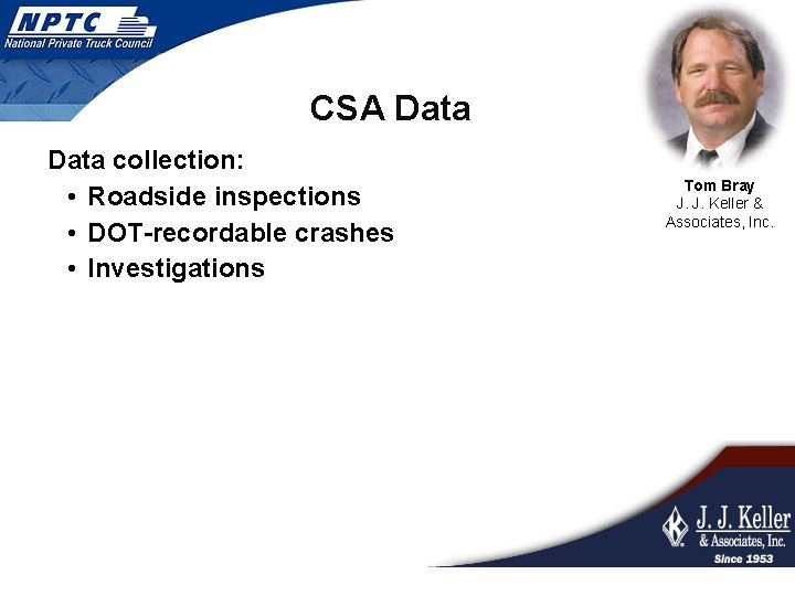 CSA Data collection: • Roadside inspections • DOT-recordable crashes • Investigations Tom Bray J.