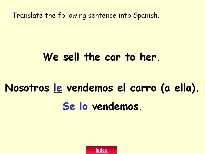 Translate the following sentence into Spanish. We sell the car to her. Nosotros le