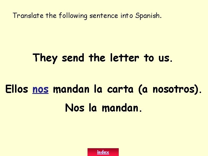 Translate the following sentence into Spanish. They send the letter to us. Ellos nos
