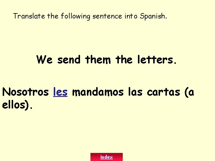 Translate the following sentence into Spanish. We send them the letters. Nosotros les mandamos