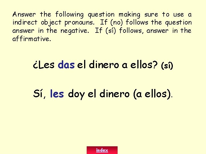 Answer the following question making sure to use a indirect object pronouns. If (no)