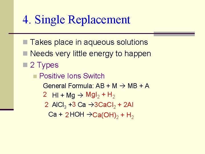 4. Single Replacement n Takes place in aqueous solutions n Needs very little energy