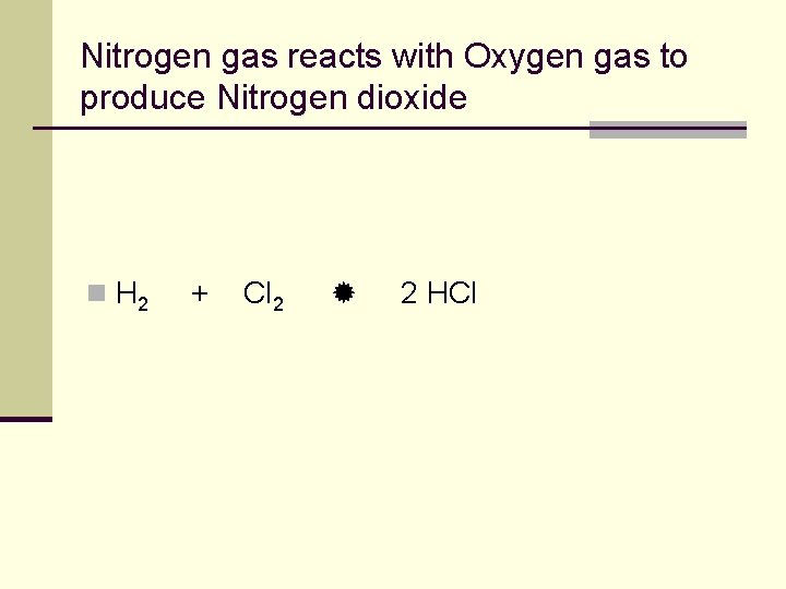 Nitrogen gas reacts with Oxygen gas to produce Nitrogen dioxide n H 2 +