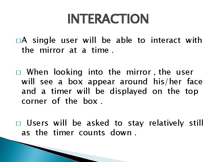 INTERACTION �A single user will be able to interact with the mirror at a