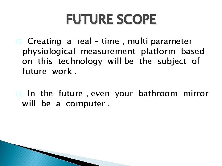 FUTURE SCOPE � � Creating a real – time , multi parameter physiological measurement