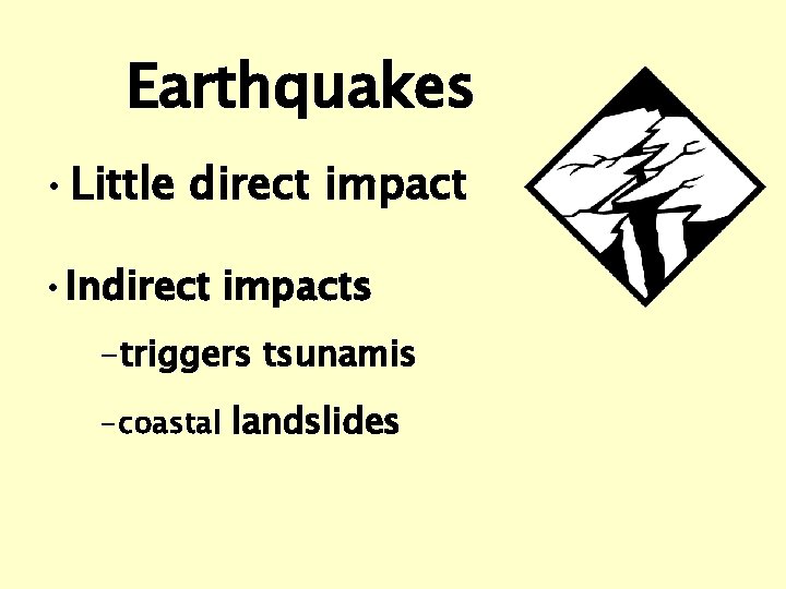 Earthquakes • Little direct impact • Indirect impacts -triggers tsunamis -coastal landslides 