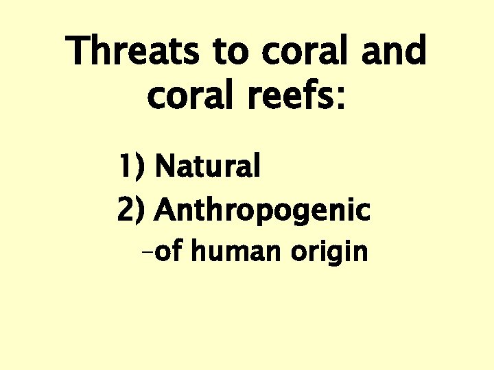 Threats to coral and coral reefs: 1) Natural 2) Anthropogenic –of human origin 