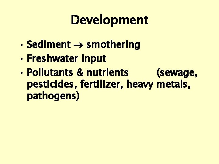 Development • Sediment smothering • Freshwater input • Pollutants & nutrients (sewage, pesticides, fertilizer,