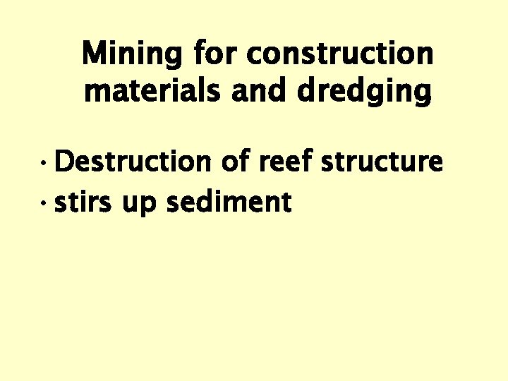 Mining for construction materials and dredging • Destruction of reef structure • stirs up