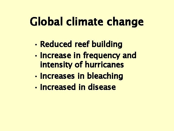Global climate change • Reduced reef building • Increase in frequency and intensity of