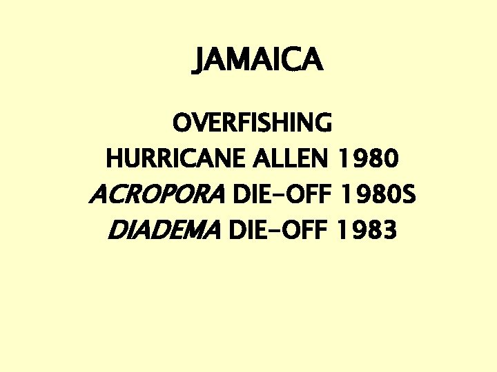 JAMAICA OVERFISHING HURRICANE ALLEN 1980 ACROPORA DIE-OFF 1980 S DIADEMA DIE-OFF 1983 