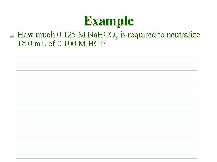 Example q How much 0. 125 M Na. HCO 3 is required to neutralize