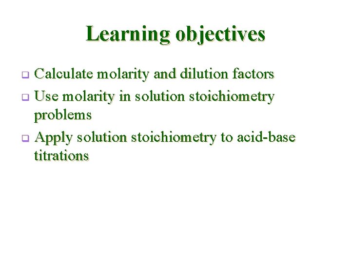 Learning objectives Calculate molarity and dilution factors q Use molarity in solution stoichiometry problems