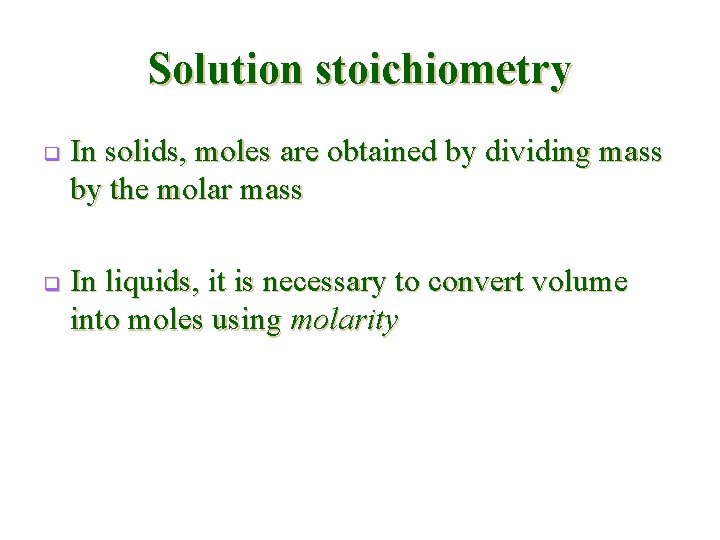 Solution stoichiometry q q In solids, moles are obtained by dividing mass by the