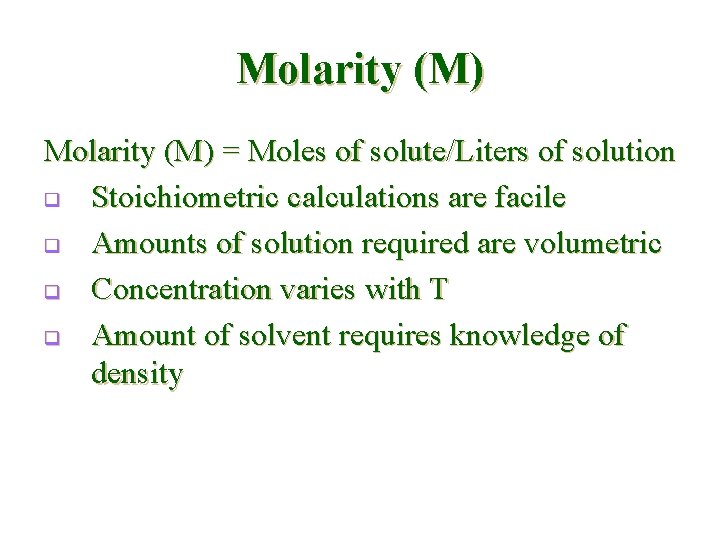 Molarity (M) = Moles of solute/Liters of solution q Stoichiometric calculations are facile q