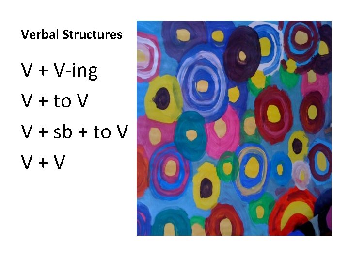 Verbal Structures V + V-ing V + to V V + sb + to Verbal Structures V + V-ing V + to V V + sb + to