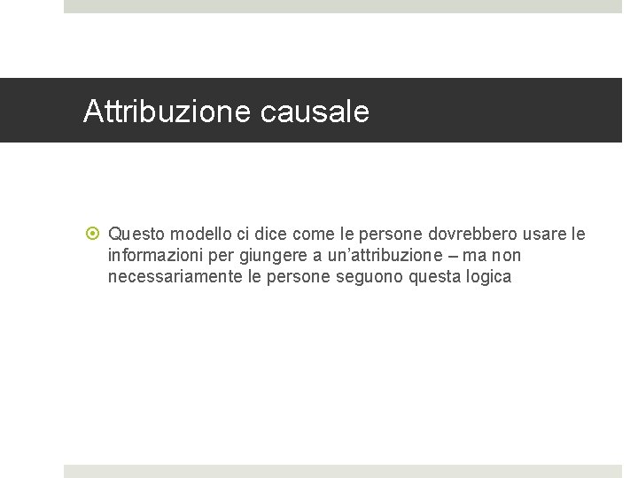 Attribuzione causale Questo modello ci dice come le persone dovrebbero usare le informazioni per Attribuzione causale Questo modello ci dice come le persone dovrebbero usare le informazioni per