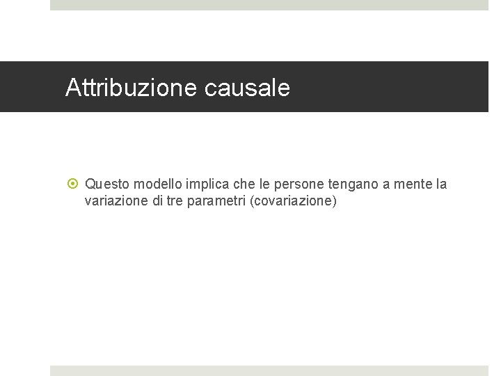 Attribuzione causale Questo modello implica che le persone tengano a mente la variazione di Attribuzione causale Questo modello implica che le persone tengano a mente la variazione di