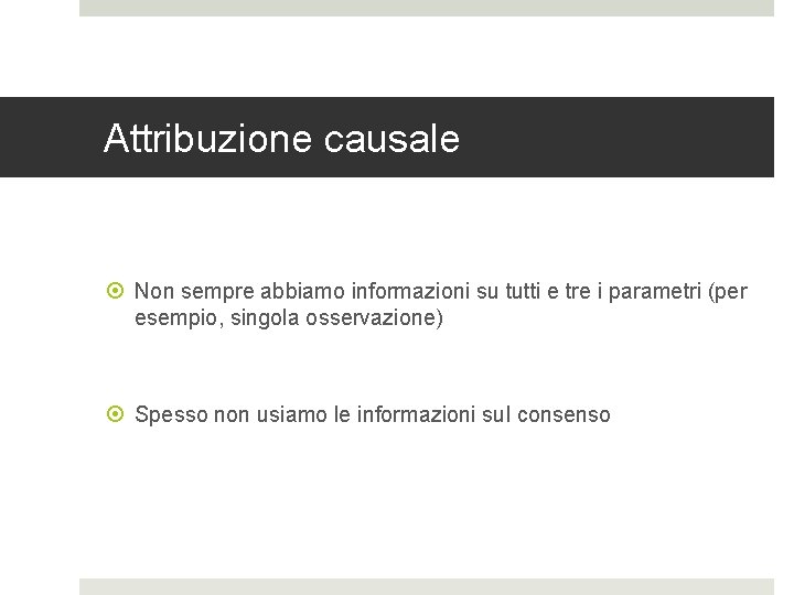 Attribuzione causale Non sempre abbiamo informazioni su tutti e tre i parametri (per esempio,