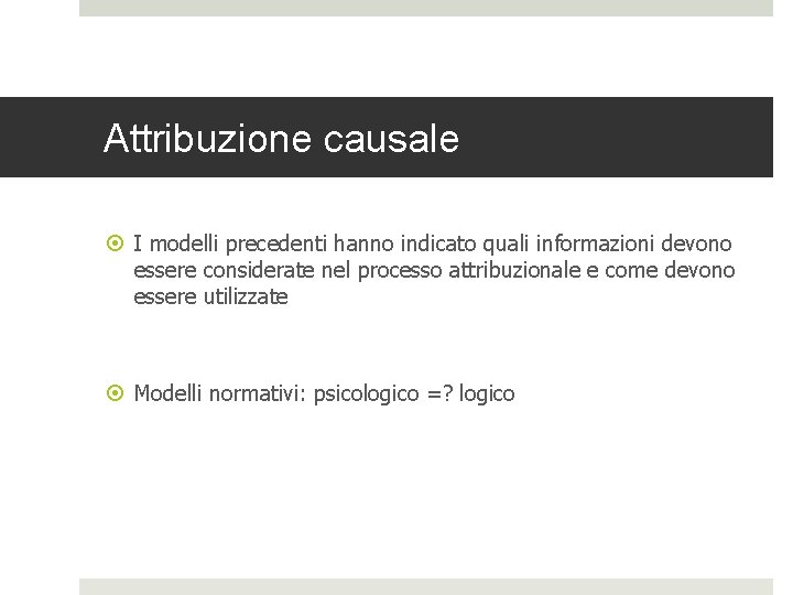 Attribuzione causale I modelli precedenti hanno indicato quali informazioni devono essere considerate nel processo