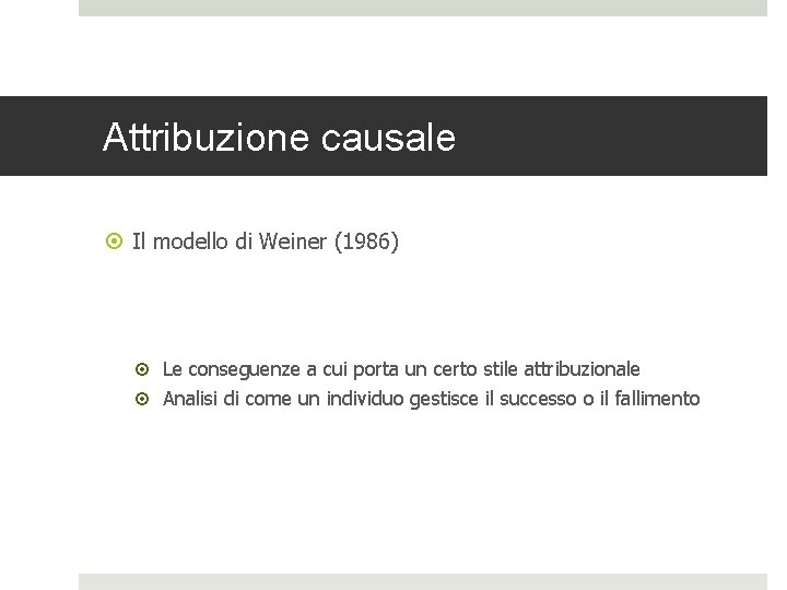 Attribuzione causale Il modello di Weiner (1986) Le conseguenze a cui porta un certo