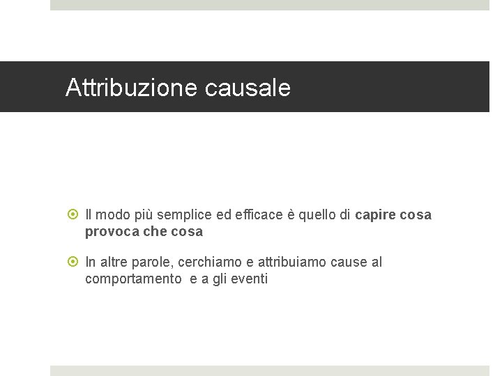 Attribuzione causale Il modo più semplice ed efficace è quello di capire cosa provoca Attribuzione causale Il modo più semplice ed efficace è quello di capire cosa provoca