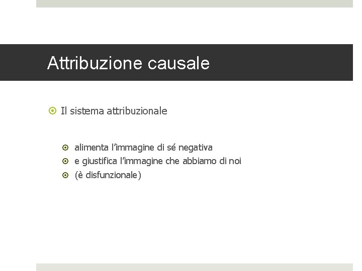 Attribuzione causale Il sistema attribuzionale alimenta l’immagine di sé negativa e giustifica l’immagine che