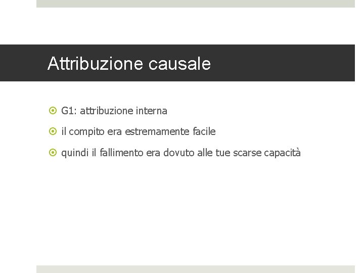 Attribuzione causale G 1: attribuzione interna il compito era estremamente facile quindi il fallimento