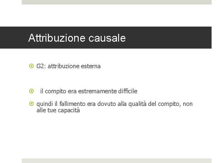 Attribuzione causale G 2: attribuzione esterna il compito era estremamente difficile quindi il fallimento