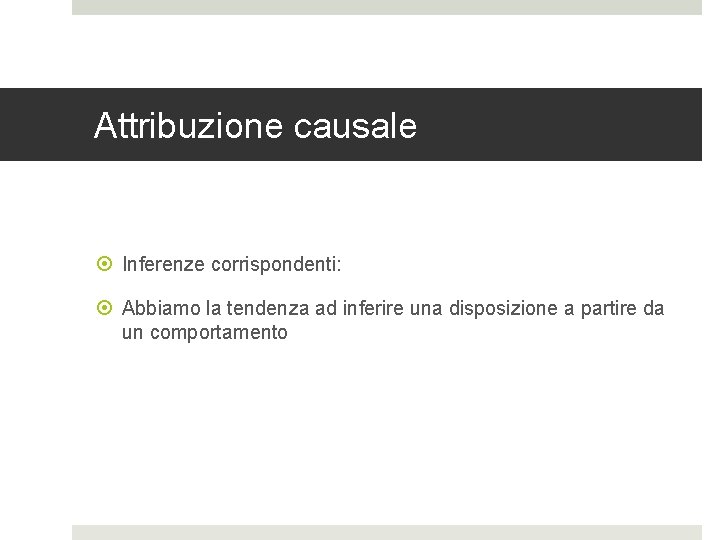 Attribuzione causale Inferenze corrispondenti: Abbiamo la tendenza ad inferire una disposizione a partire da