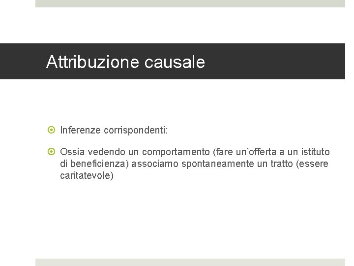 Attribuzione causale Inferenze corrispondenti: Ossia vedendo un comportamento (fare un’offerta a un istituto di Attribuzione causale Inferenze corrispondenti: Ossia vedendo un comportamento (fare un’offerta a un istituto di