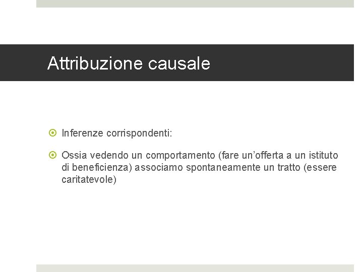 Attribuzione causale Inferenze corrispondenti: Ossia vedendo un comportamento (fare un’offerta a un istituto di