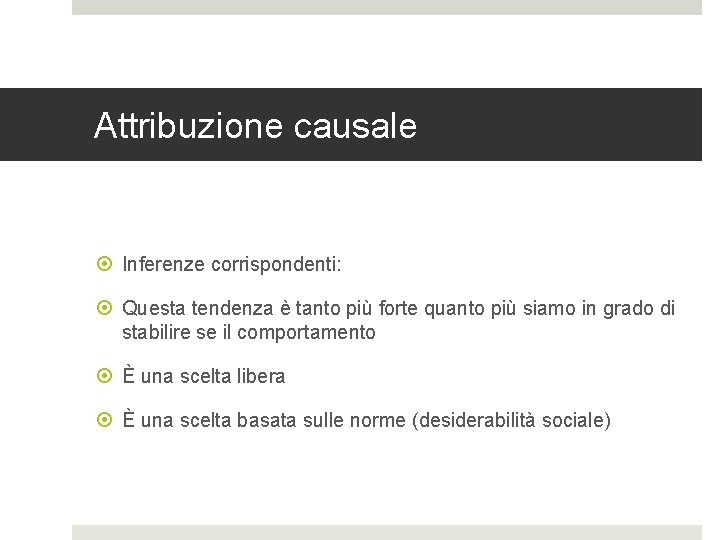 Attribuzione causale Inferenze corrispondenti: Questa tendenza è tanto più forte quanto più siamo in