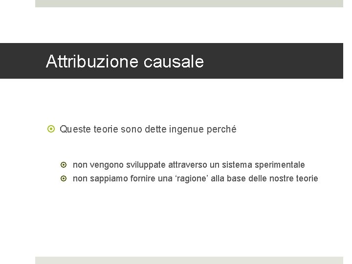 Attribuzione causale Queste teorie sono dette ingenue perché non vengono sviluppate attraverso un sistema