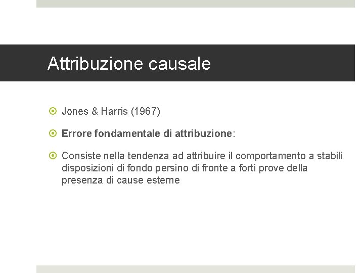 Attribuzione causale Jones & Harris (1967) Errore fondamentale di attribuzione: Consiste nella tendenza ad