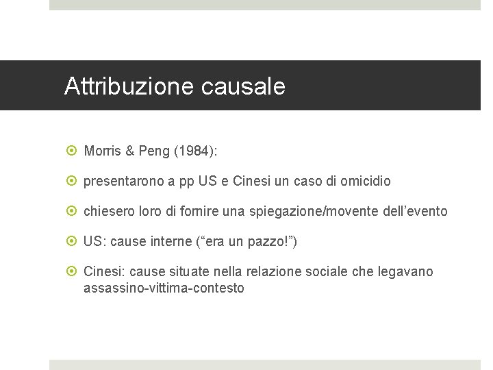 Attribuzione causale Morris & Peng (1984): presentarono a pp US e Cinesi un caso