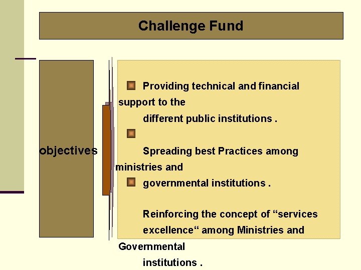 Challenge Fund Providing technical and financial support to the different public institutions. objectives Spreading