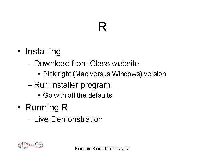 R • Installing – Download from Class website • Pick right (Mac versus Windows)