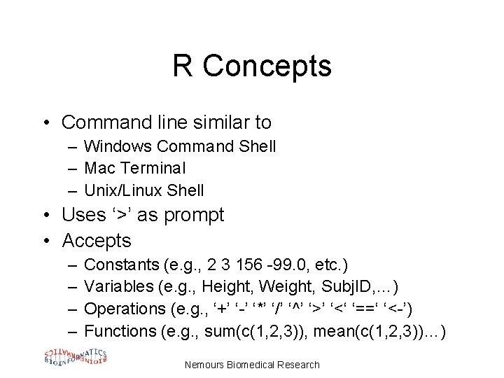 R Concepts • Command line similar to – Windows Command Shell – Mac Terminal