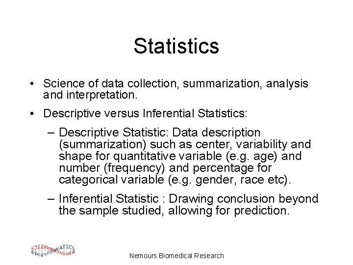 Statistics • Science of data collection, summarization, analysis and interpretation. • Descriptive versus Inferential