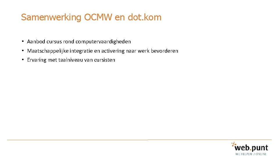 Samenwerking OCMW en dot. kom • Aanbod cursus rond computervaardigheden • Maatschappelijke integratie en