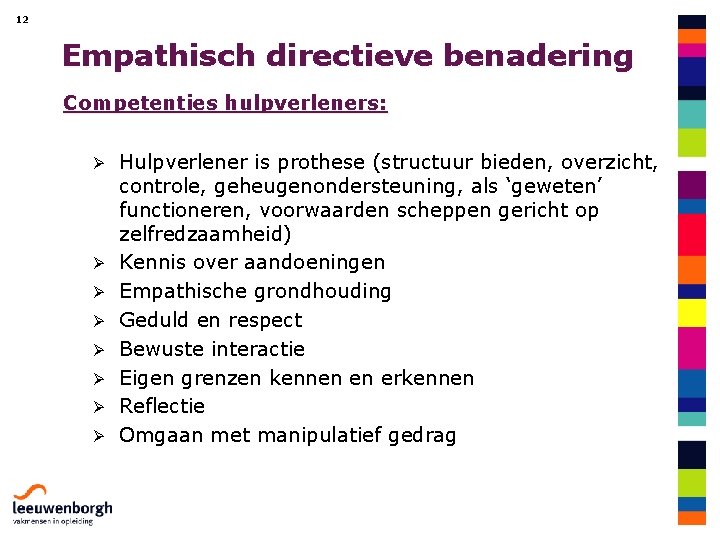 12 Empathisch directieve benadering Competenties hulpverleners: Ø Ø Ø Ø Hulpverlener is prothese (structuur