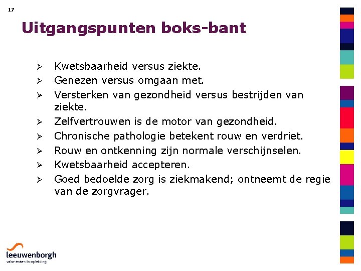 17 Uitgangspunten boks-bant Ø Ø Ø Ø Kwetsbaarheid versus ziekte. Genezen versus omgaan met.