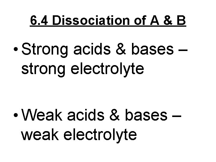6. 4 Dissociation of A & B • Strong acids & bases – strong