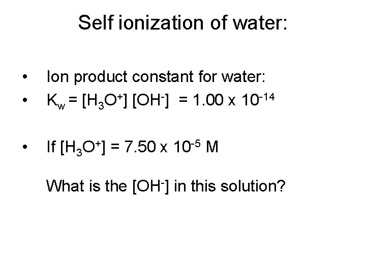 Self ionization of water: • • Ion product constant for water: Kw = [H